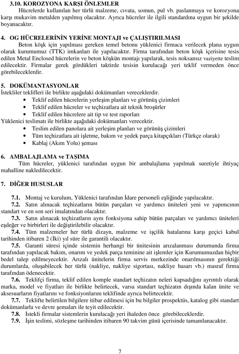 OG HÜCRELERİNİN YERİNE MONTAJI ve ÇALIŞTIRILMASI Beton köşk için yapılması gereken temel betonu yüklenici firmaca verilecek plana uygun olarak kurumumuz (TTK) imkanları ile yapılacaktır.