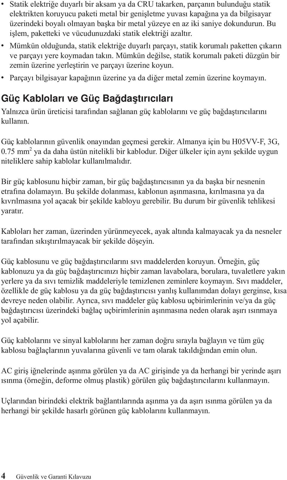 v Mümkün olduğunda, statik elektriğe duyarlı parçayı, statik korumalı paketten çıkarın ve parçayı yere koymadan takın.