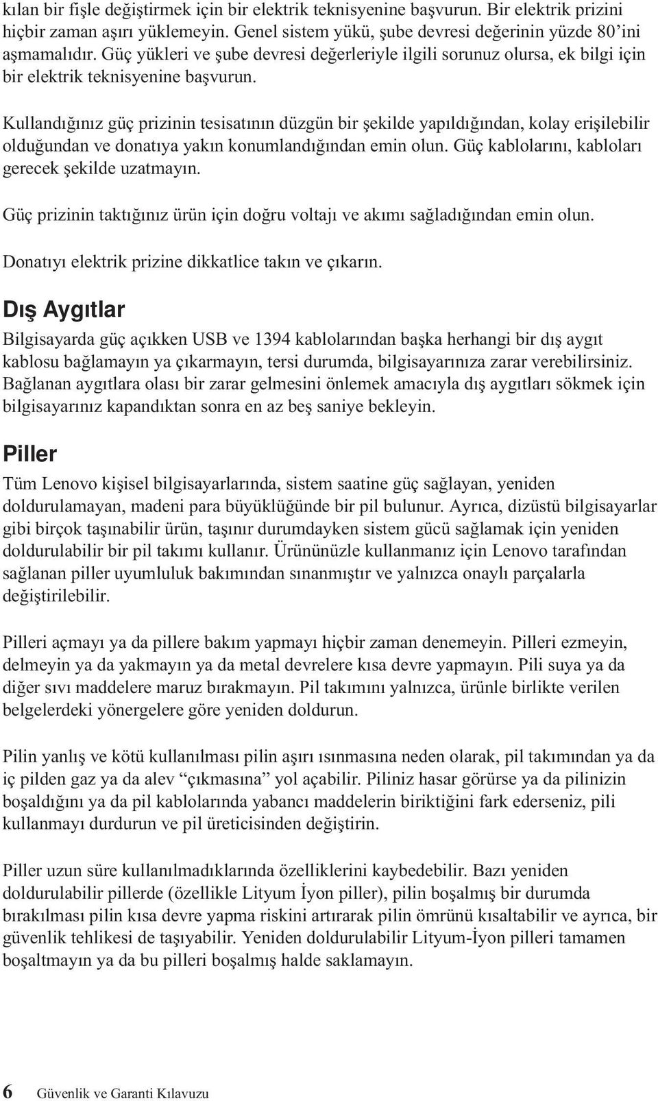 Kullandığınız güç prizinin tesisatının düzgün bir şekilde yapıldığından, kolay erişilebilir olduğundan ve donatıya yakın konumlandığından emin olun.