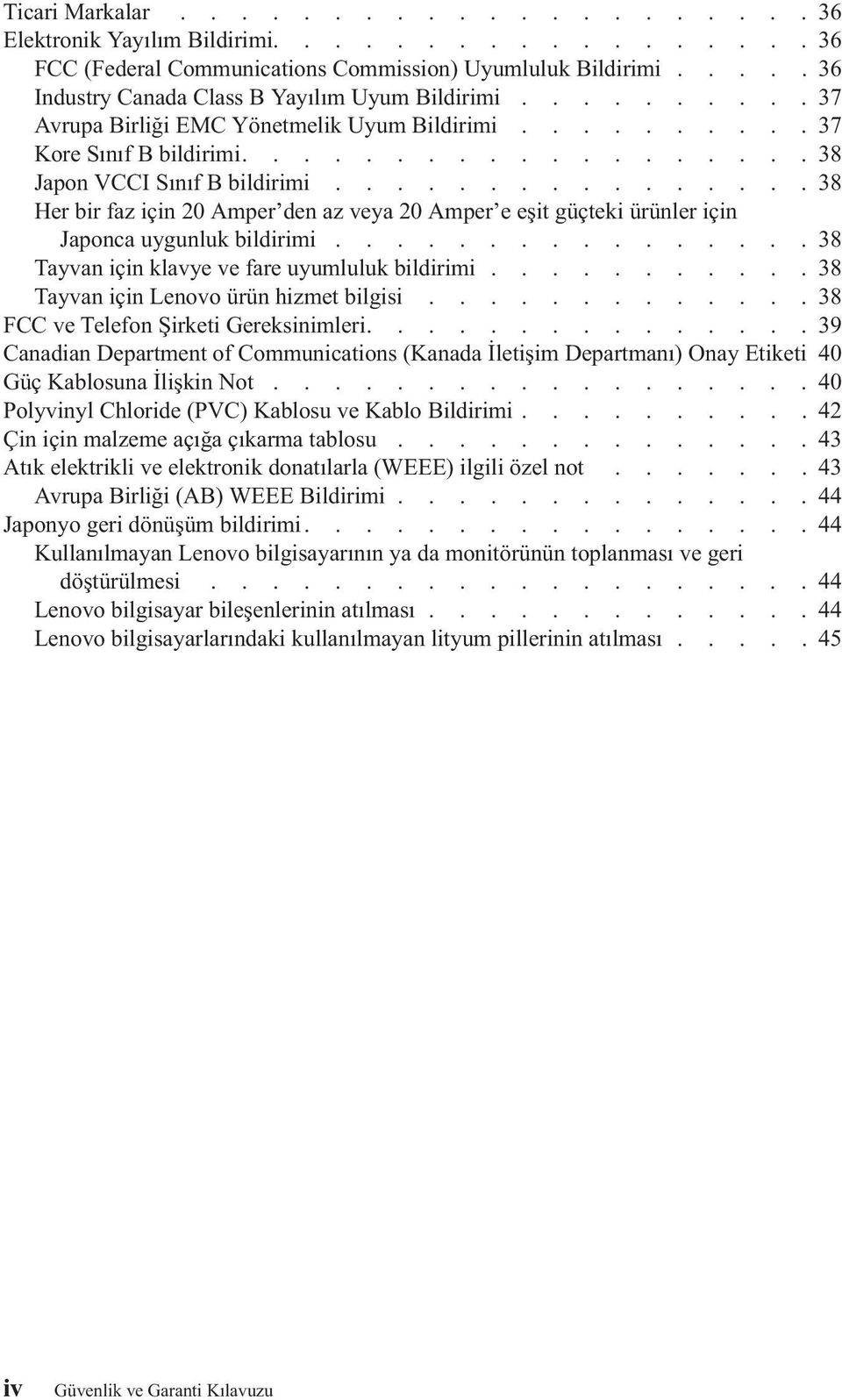 ...............38 Her bir faz için 20 Amper den az veya 20 Amper e eşit güçteki ürünler için Japonca uygunluk bildirimi................38 Tayvan için klavye ve fare uyumluluk bildirimi.