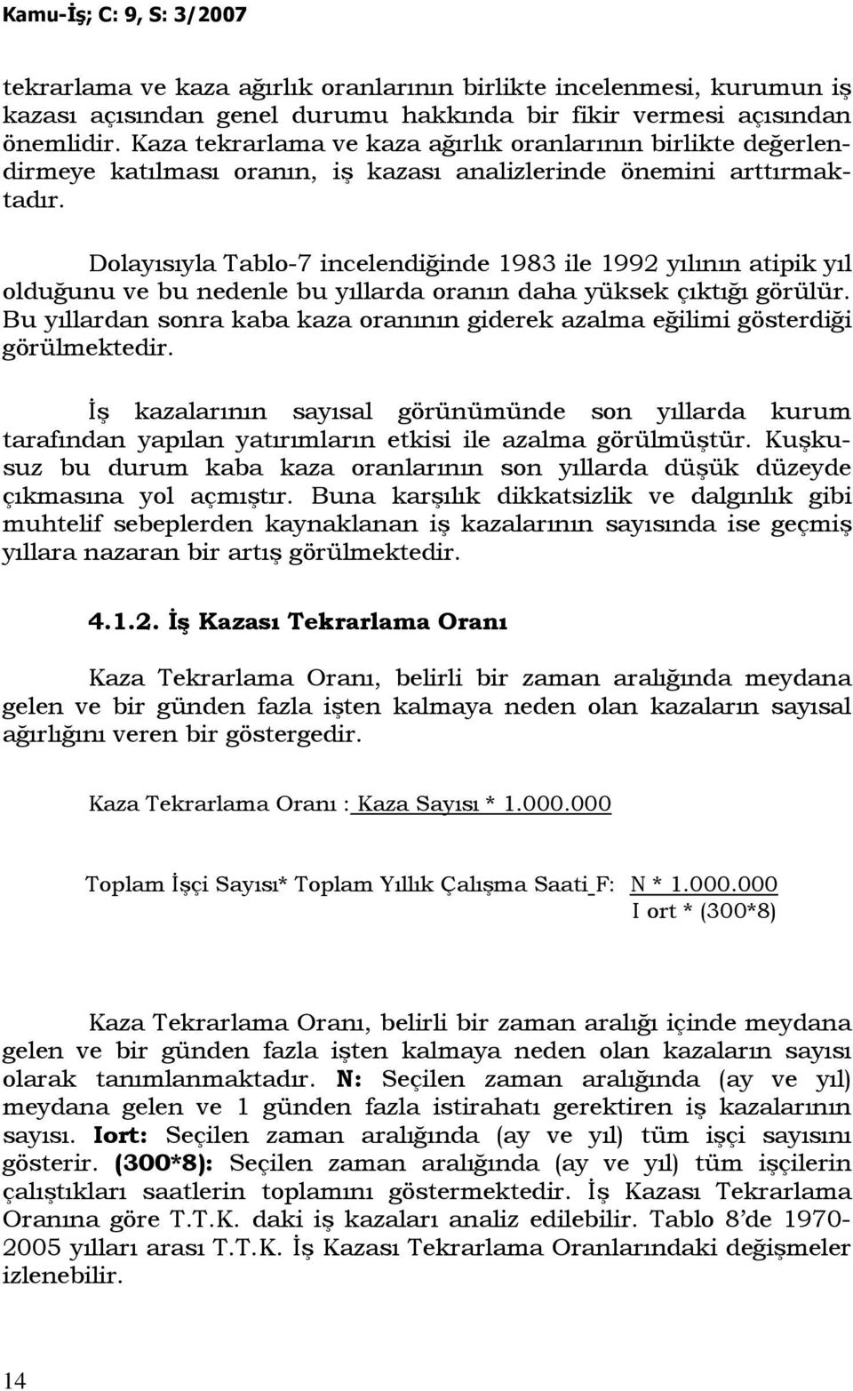 Dolayısıyla Tablo-7 incelendiğinde 1983 ile 1992 yılının atipik yıl olduğunu ve bu nedenle bu yıllarda oranın daha yüksek çıktığı görülür.