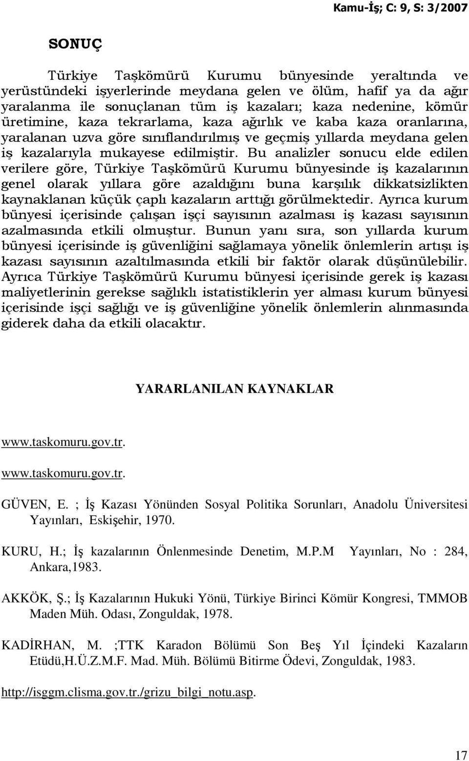 Bu analizler sonucu elde edilen verilere göre, Türkiye Taşkömürü Kurumu bünyesinde iş kazalarının genel olarak yıllara göre azaldığını buna karşılık dikkatsizlikten kaynaklanan küçük çaplı kazaların