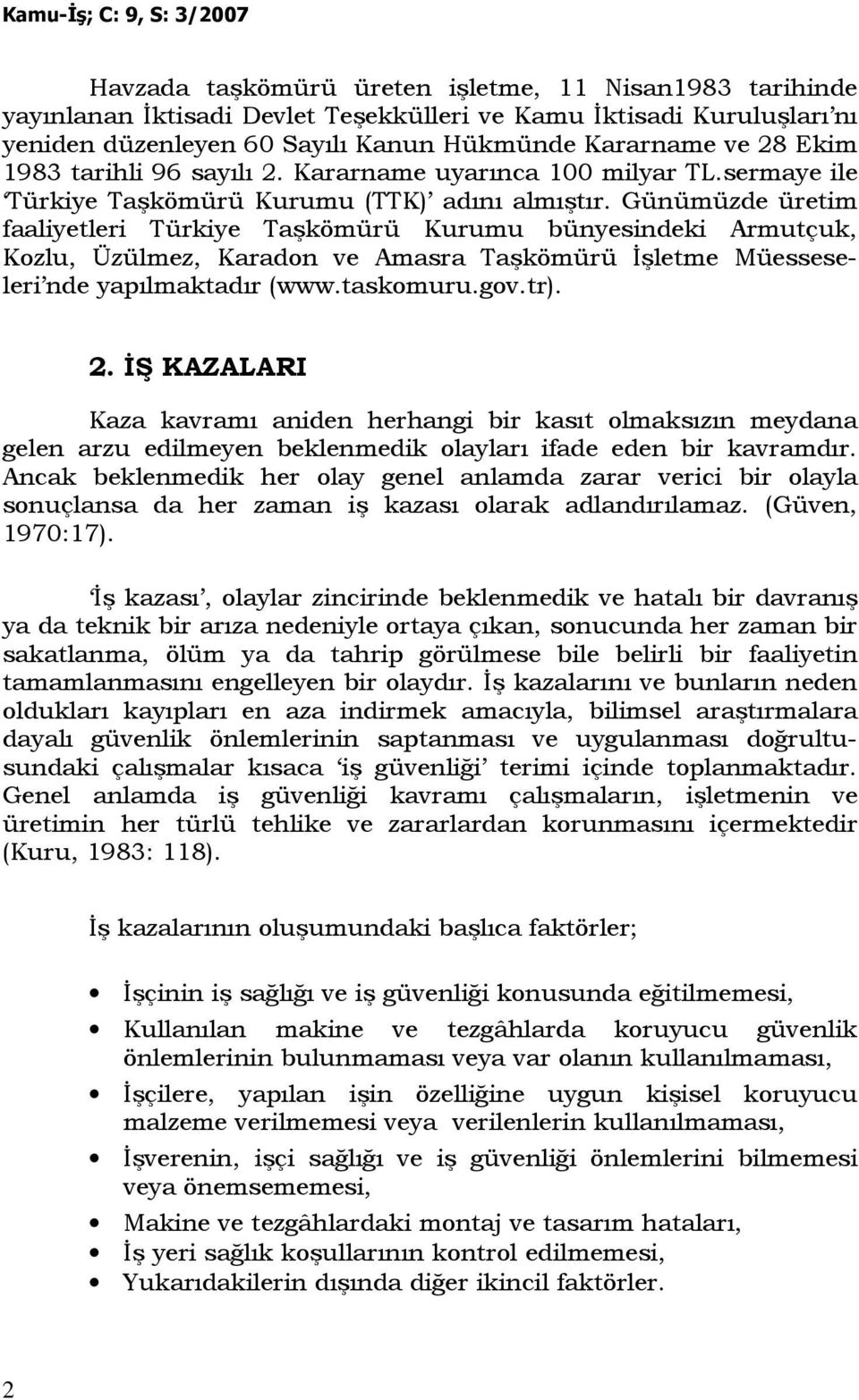 Günümüzde üretim faaliyetleri Türkiye Taşkömürü Kurumu bünyesindeki Armutçuk, Kozlu, Üzülmez, Karadon ve Amasra Taşkömürü Đşletme Müesseseleri nde yapılmaktadır (www.taskomuru.gov.tr). 2.