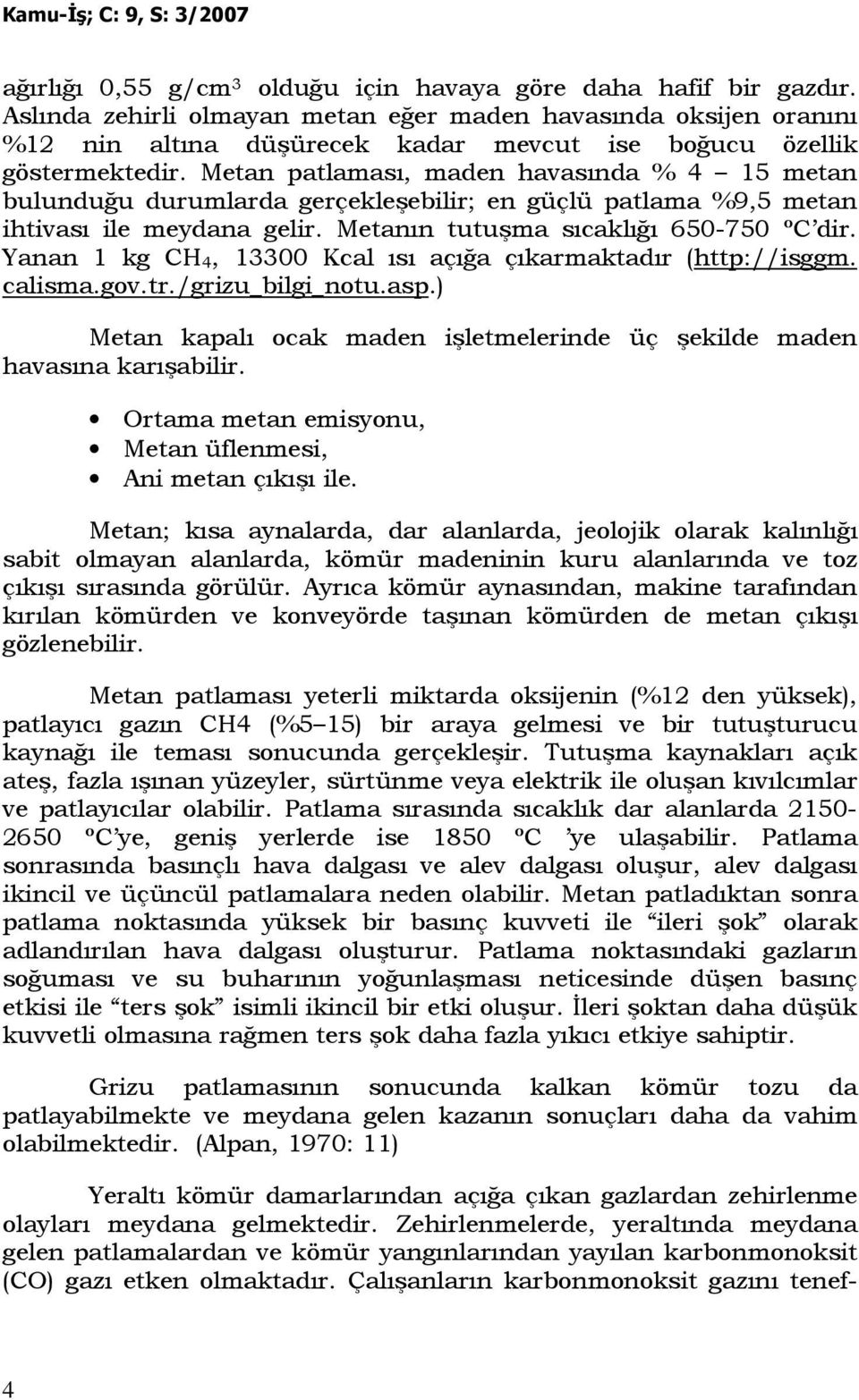 Metan patlaması, maden havasında % 4 15 metan bulunduğu durumlarda gerçekleşebilir; en güçlü patlama %9,5 metan ihtivası ile meydana gelir. Metanın tutuşma sıcaklığı 650-750 ºC dir.