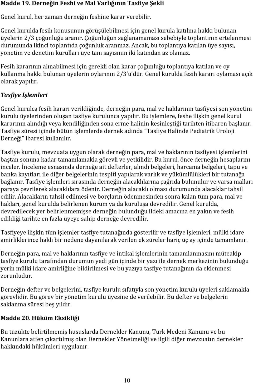 Çoğunluğun sağlanamaması sebebiyle toplantının ertelenmesi durumunda ikinci toplantıda çoğunluk aranmaz.