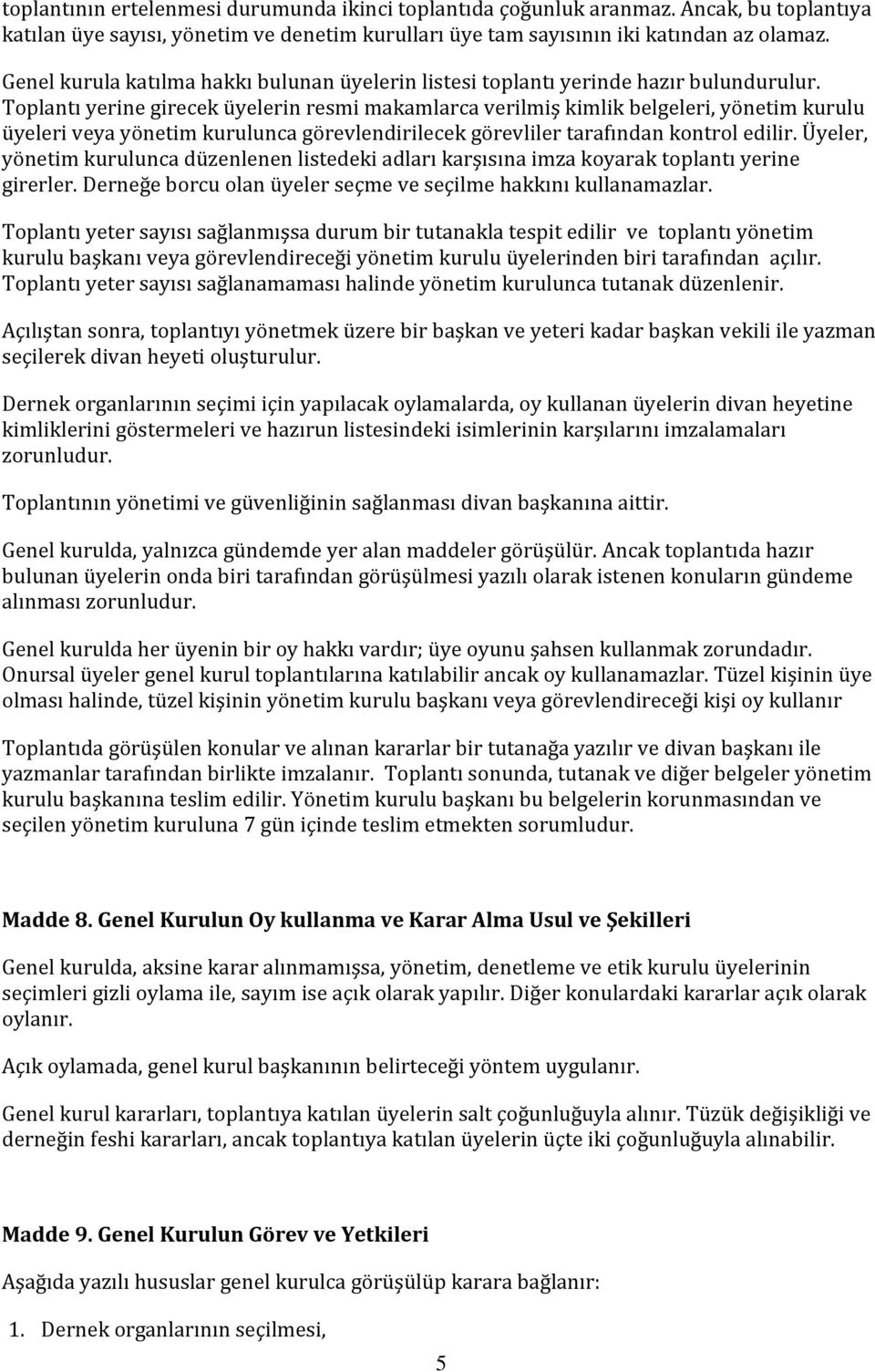 Toplantı yerine girecek üyelerin resmi makamlarca verilmiş kimlik belgeleri, yönetim kurulu üyeleri veya yönetim kurulunca görevlendirilecek görevliler tarafından kontrol edilir.