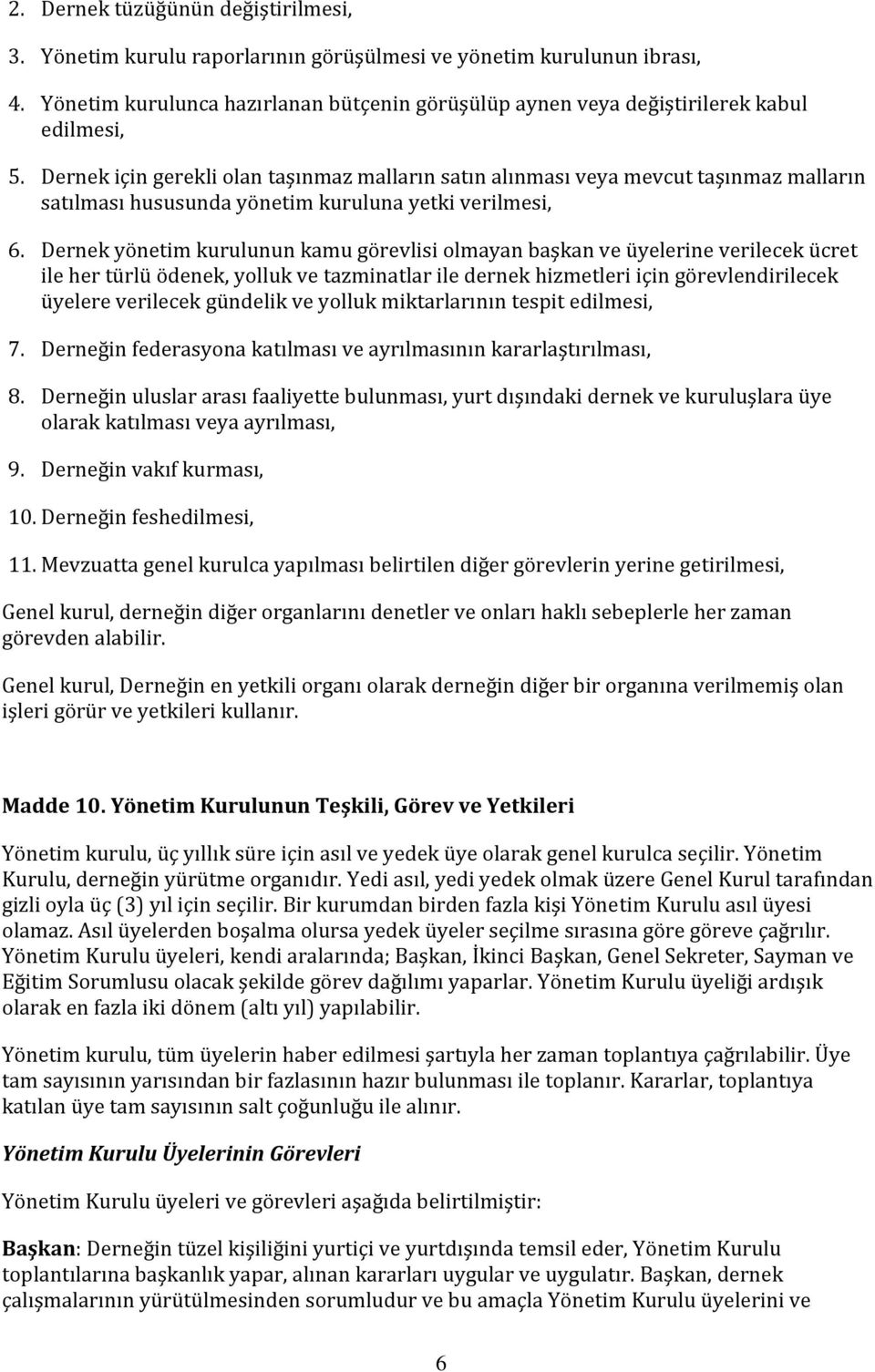 Dernek için gerekli olan taşınmaz malların satın alınması veya mevcut taşınmaz malların satılması hususunda yönetim kuruluna yetki verilmesi, 6.