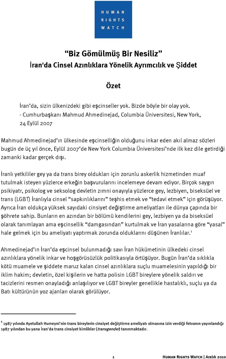 2007 de New York Columbia Üniversitesi nde ilk kez dile getirdiği zamanki kadar gerçek dışı.