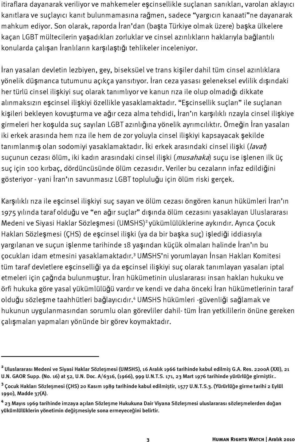 karşılaştığı tehlikeler inceleniyor. İran yasaları devletin lezbiyen, gey, biseksüel ve trans kişiler dahil tüm cinsel azınlıklara yönelik düşmanca tutumunu açıkça yansıtıyor.