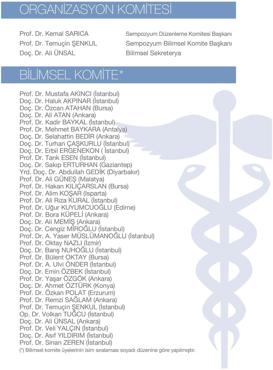 Dr. Turhan ÇAfiKURLU ( stanbul) Doç. Dr. Erbil ERGENEKON ( stanbul) Prof. Dr. Tar k ESEN ( stanbul) Doç. Dr. Sak p ERTURHAN (Gaziantep) Yrd. Doç. Dr. Abdullah GED K (Diyarbak r) Prof. Dr. Ali GÜNEfi (Malatya) Prof.