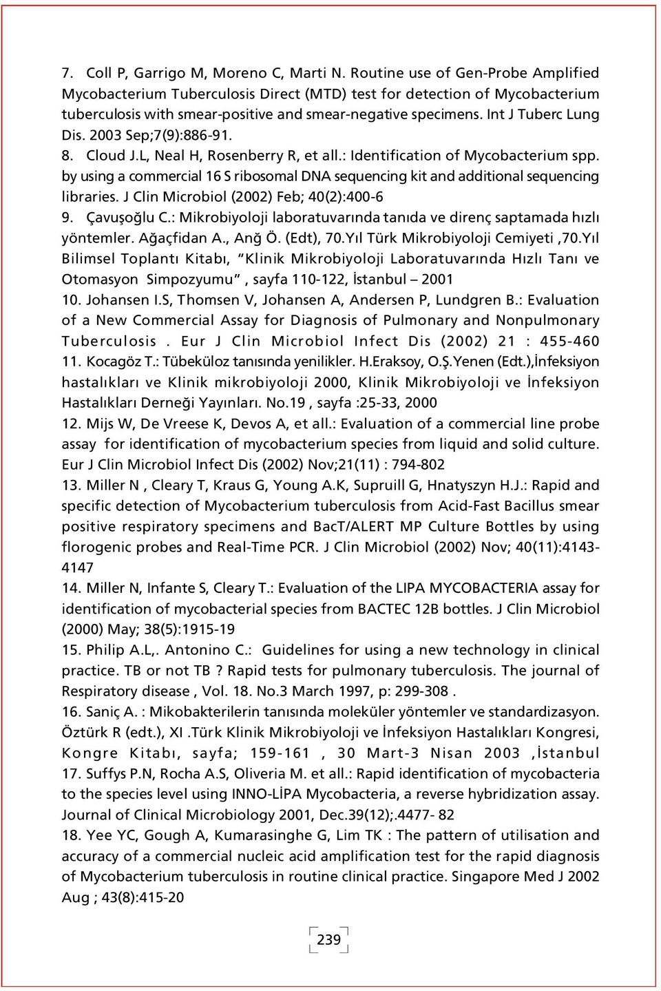 2003 Sep;7(9):886-91. 8. Cloud J.L, Neal H, Rosenberry R, et all.: Identification of Mycobacterium spp. by using a commercial 16 S ribosomal DNA sequencing kit and additional sequencing libraries.