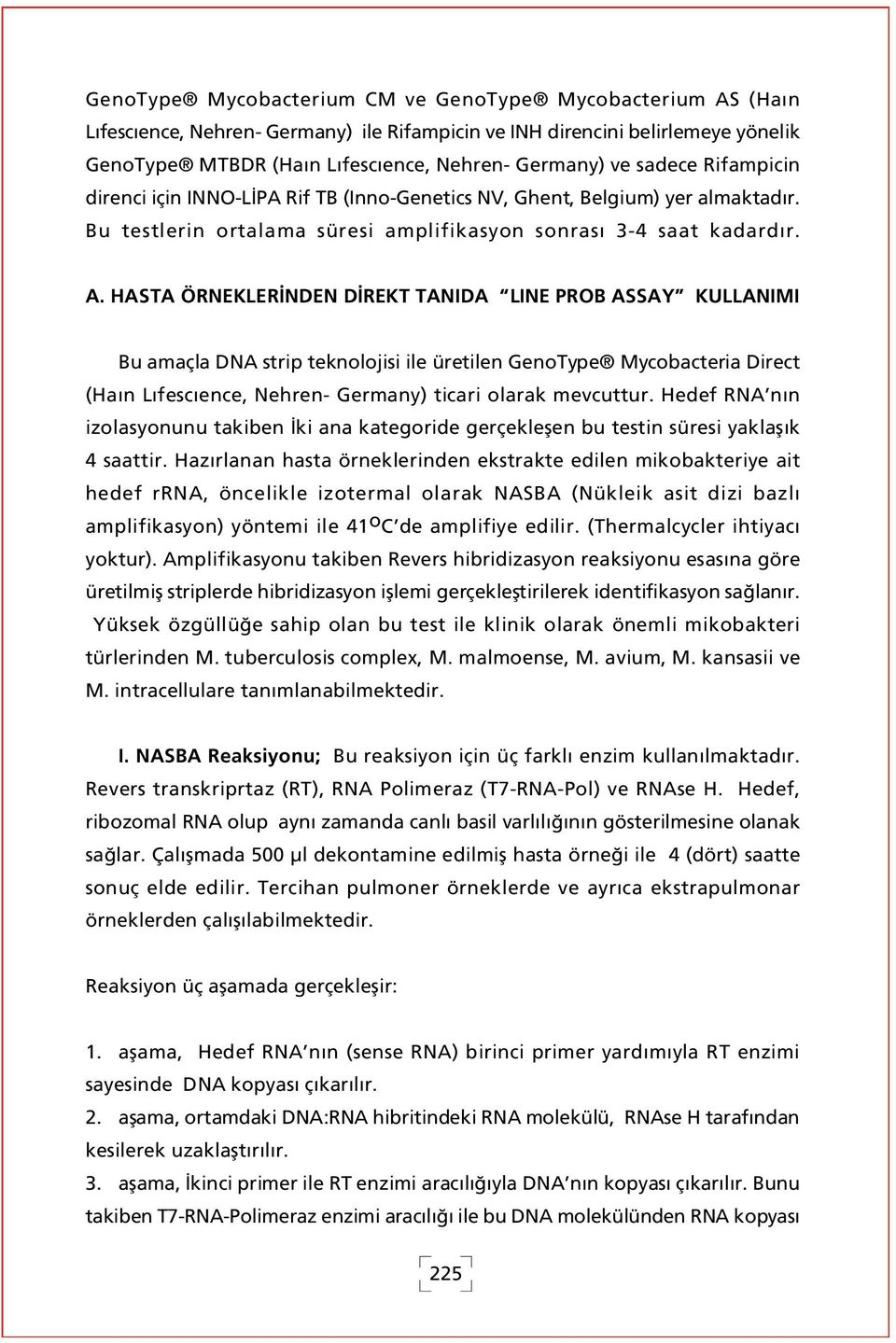 HASTA ÖRNEKLER NDEN D REKT TANIDA LINE PROB ASSAY KULLANIMI Bu amaçla DNA strip teknolojisi ile üretilen GenoType Mycobacteria Direct (Ha n L fesc ence, Nehren- Germany) ticari olarak mevcuttur.