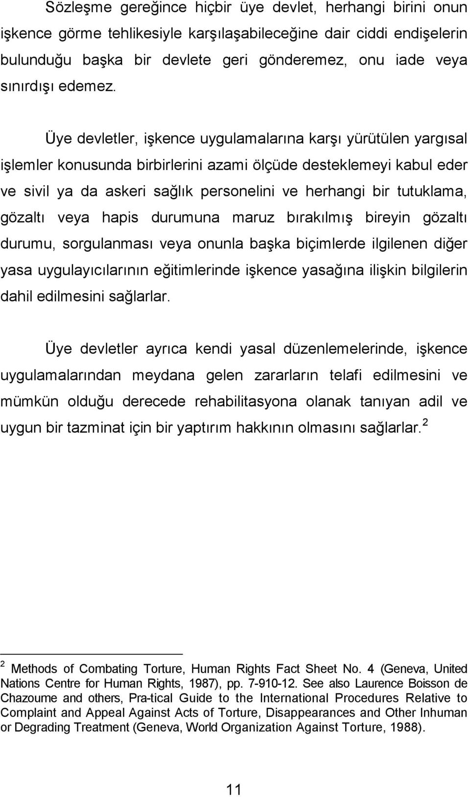 Üye devletler, işkence uygulamalarına karşı yürütülen yargısal işlemler konusunda birbirlerini azami ölçüde desteklemeyi kabul eder ve sivil ya da askeri sağlık personelini ve herhangi bir tutuklama,