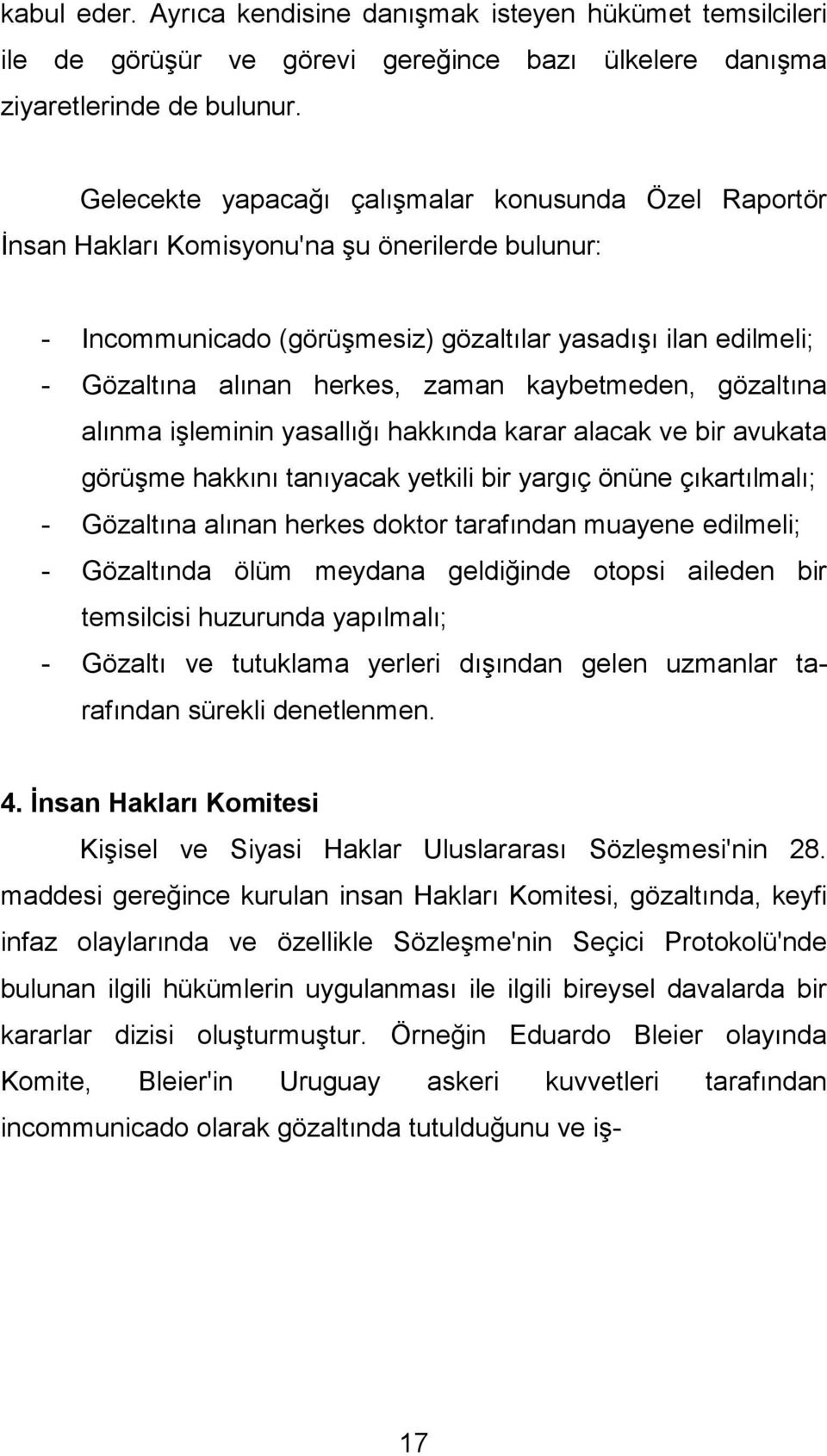 zaman kaybetmeden, gözaltına alınma işleminin yasallığı hakkında karar alacak ve bir avukata görüşme hakkını tanıyacak yetkili bir yargıç önüne çıkartılmalı; - Gözaltına alınan herkes doktor