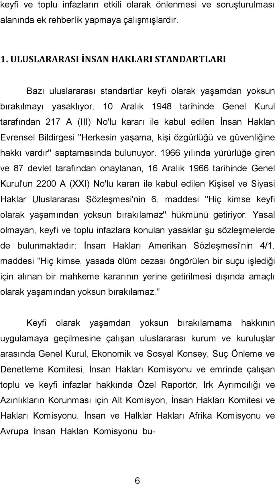 10 Aralık 1948 tarihinde Genel Kurul tarafından 217 A (III) No'lu kararı ile kabul edilen Đnsan Haklan Evrensel Bildirgesi "Herkesin yaşama, kişi özgürlüğü ve güvenliğine hakkı vardır" saptamasında