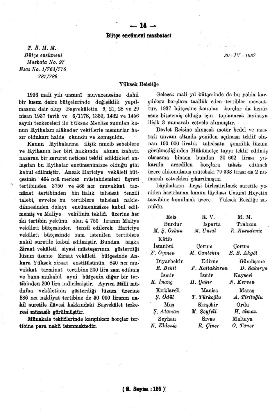 1350, 1432 ve 1456 sayili tezkereleri ile Yiiksek Meclise sunulan kanun layihalan alakadar vekillerle memurlar hazir oldukari halde okundu ve konusuldu.