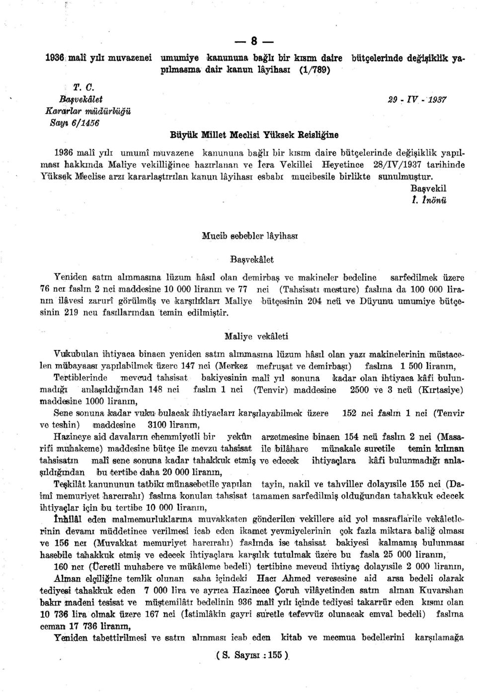 hakkmda Mialiye vekilligince hazirlanan ve Icra Vekillei EEeyetince 28/IV/1937 tarihinde Yiiksek Meclise arzi kararlastirilan kanun layihasi esbabi mucibesile birlikte sunulmiustur. Basvekil /.