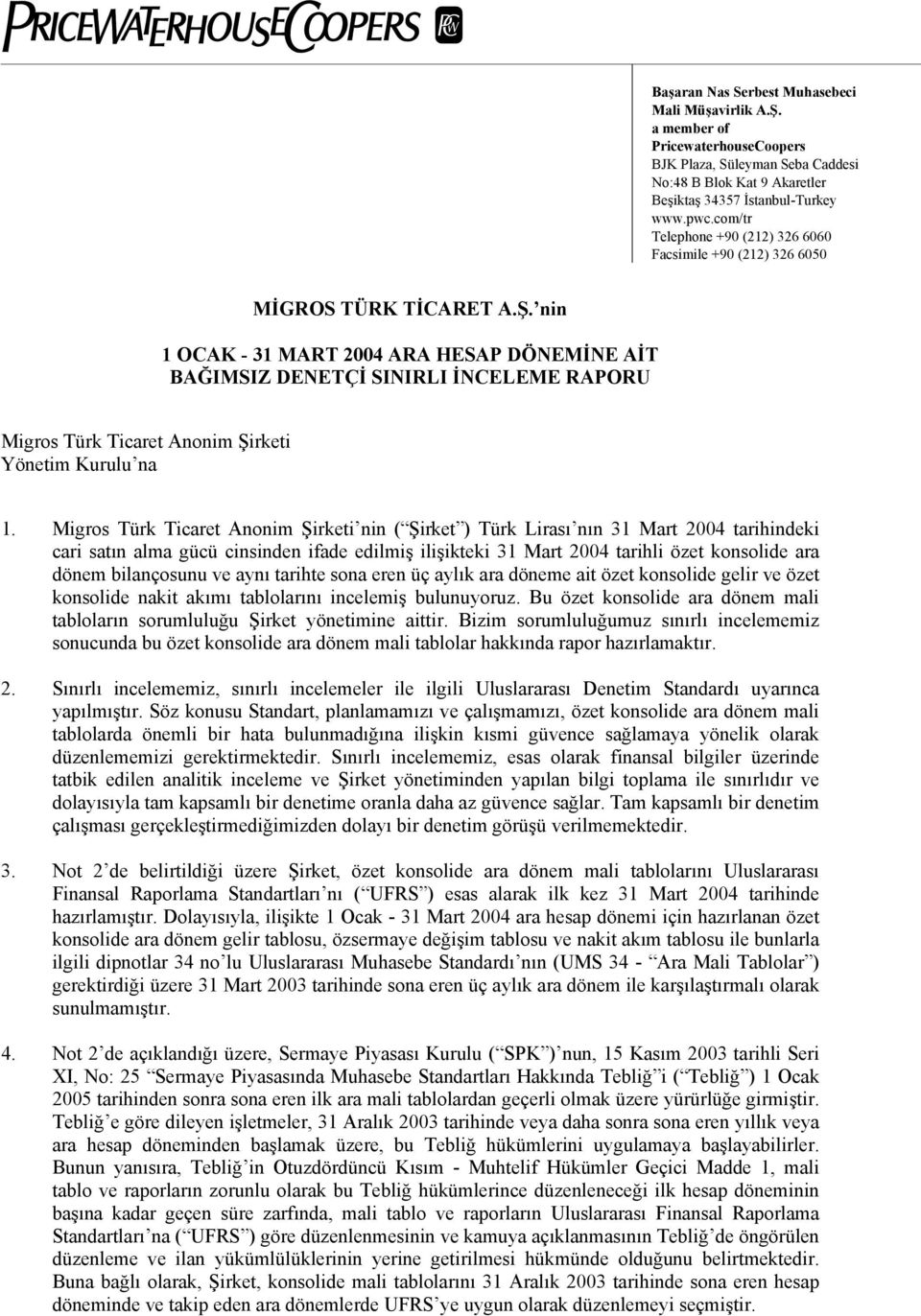 nin 1 OCAK - 31 MART 2004 ARA HESAP DÖNEMİNE AİT BAĞIMSIZ DENETÇİ SINIRLI İNCELEME RAPORU Migros Türk Ticaret Anonim Şirketi Yönetim Kurulu na 1.