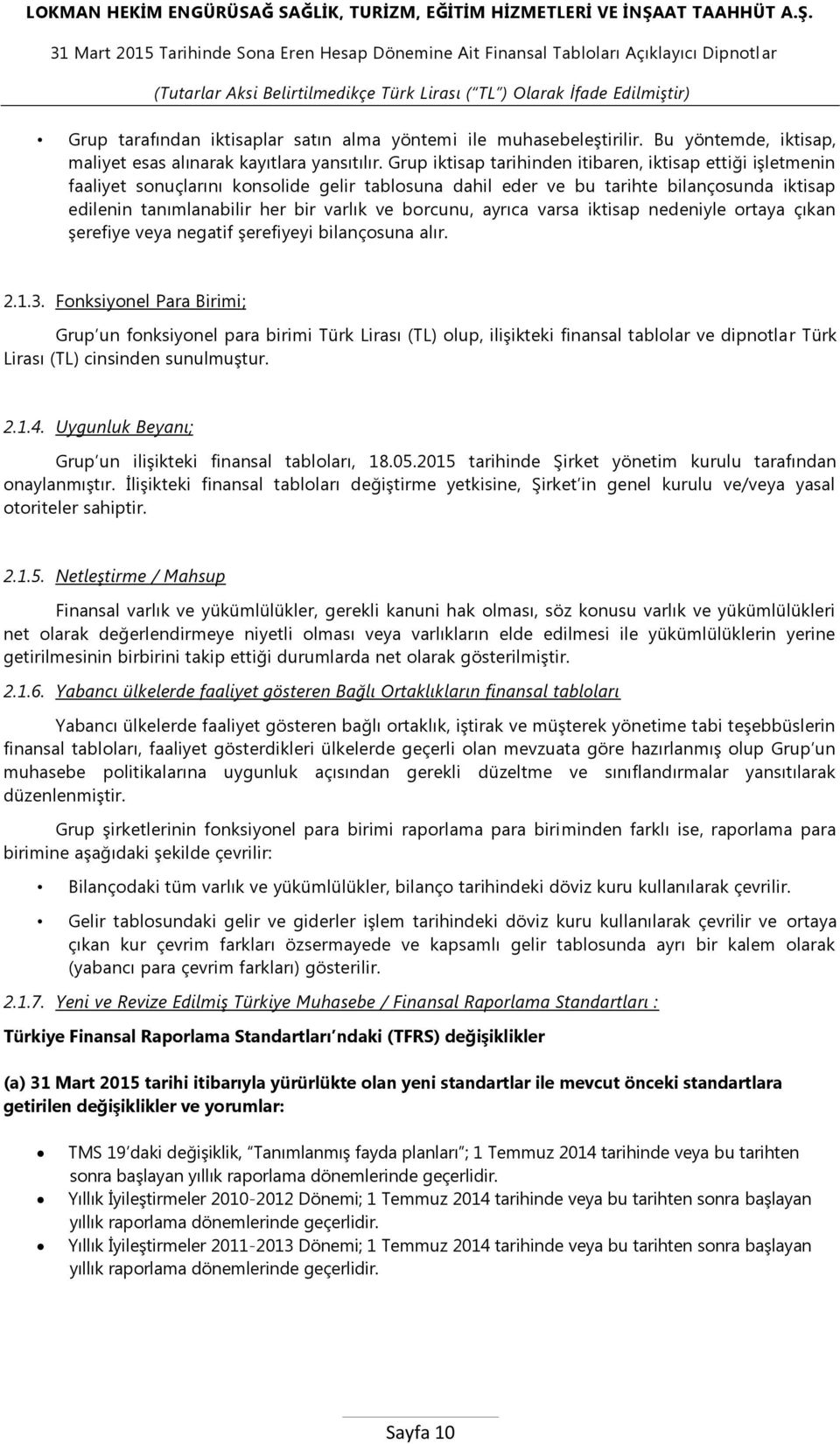 borcunu, ayrıca varsa iktisap nedeniyle ortaya çıkan Ģerefiye veya negatif Ģerefiyeyi bilançosuna alır. 2.1.3.