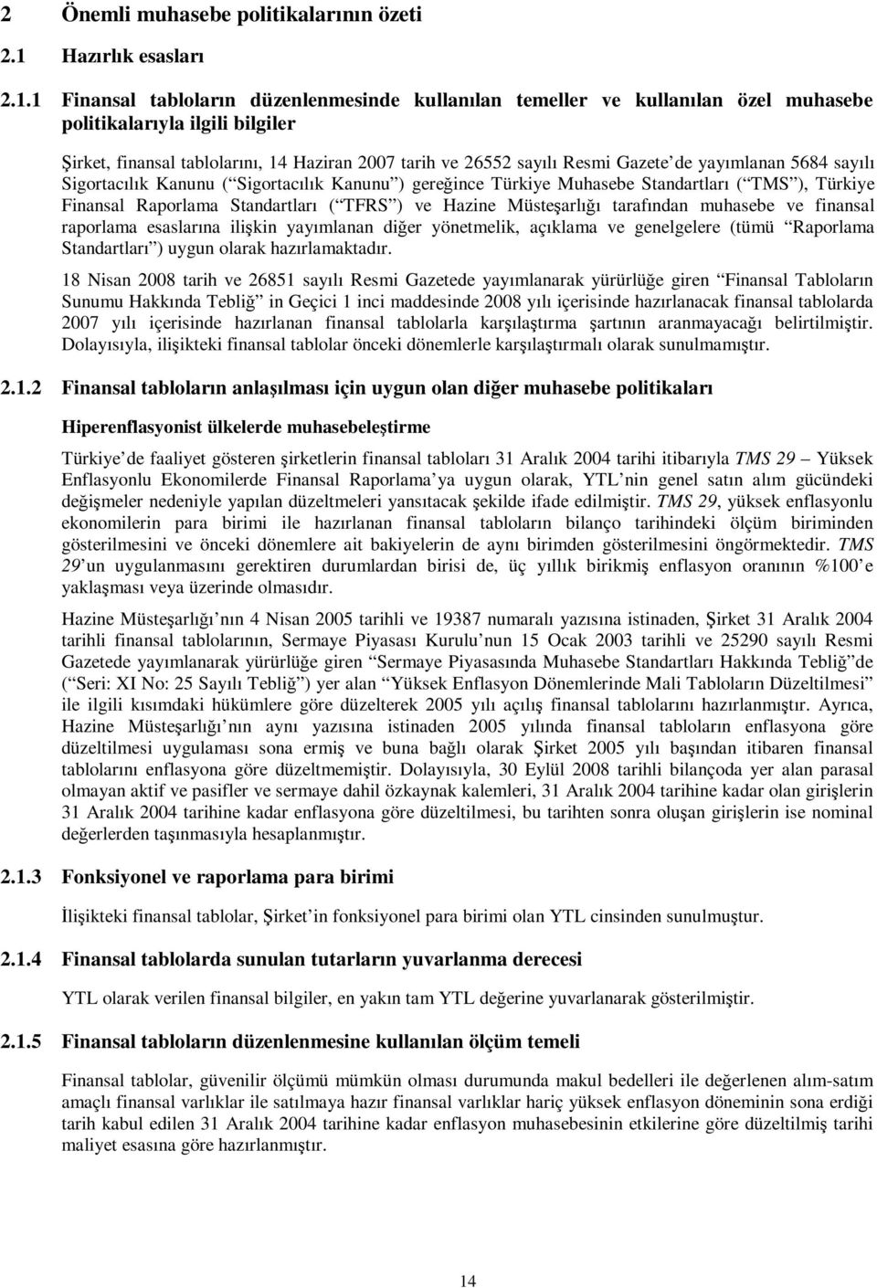 1 Finansal tabloların düzenlenmesinde kullanılan temeller ve kullanılan özel muhasebe politikalarıyla ilgili bilgiler Şirket, finansal tablolarını, 14 Haziran 2007 tarih ve 26552 sayılı Resmi Gazete