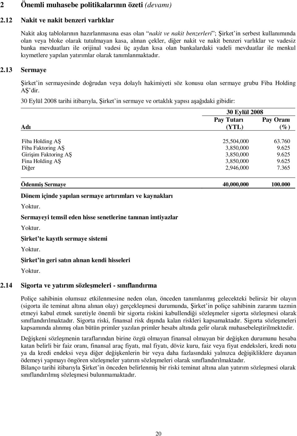 diğer nakit ve nakit benzeri varlıklar ve vadesiz banka mevduatları ile orijinal vadesi üç aydan kısa olan bankalardaki vadeli mevduatlar ile menkul kıymetlere yapılan yatırımlar olarak