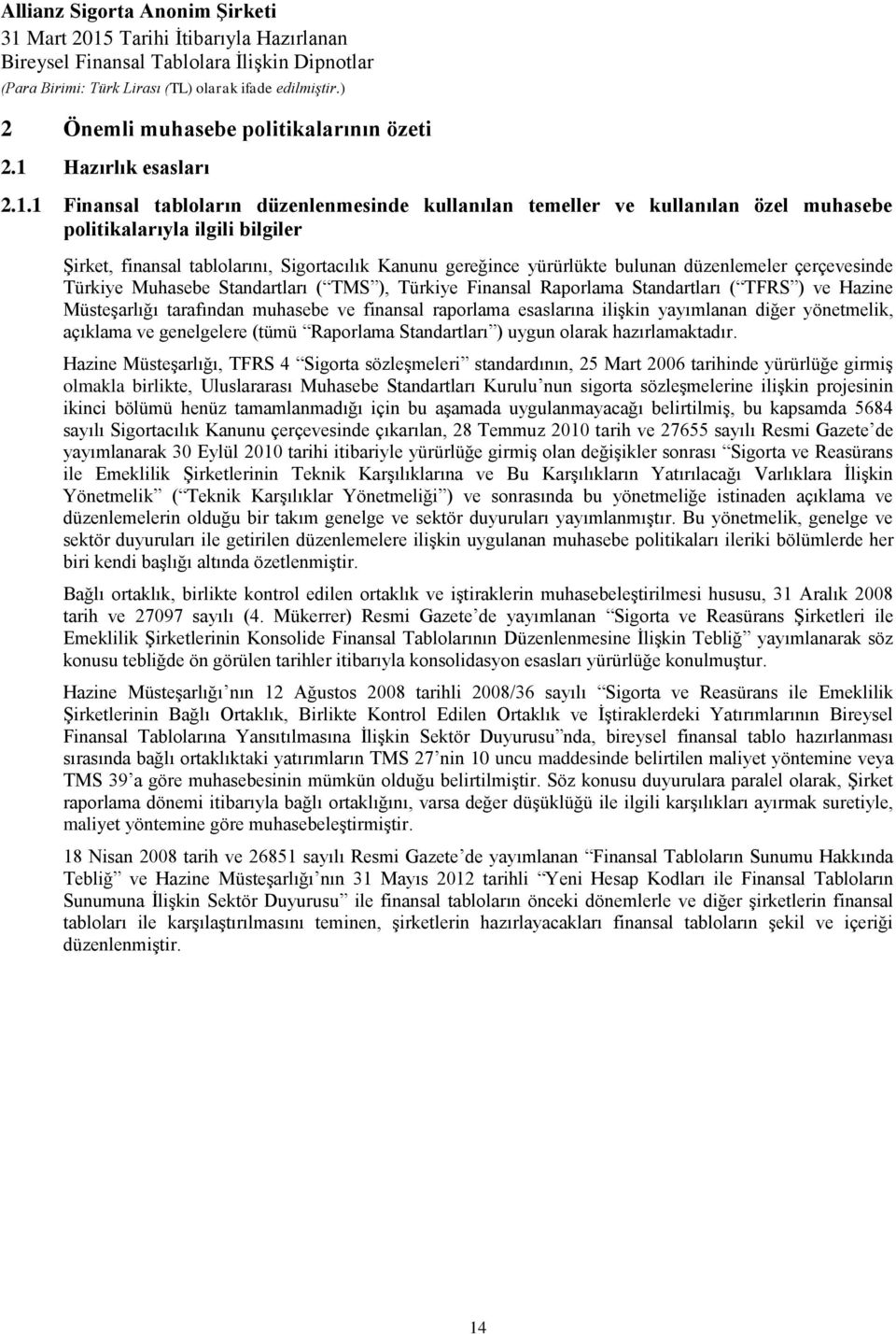 1 Finansal tabloların düzenlenmesinde kullanılan temeller ve kullanılan özel muhasebe politikalarıyla ilgili bilgiler Şirket, finansal tablolarını, Sigortacılık Kanunu gereğince yürürlükte bulunan