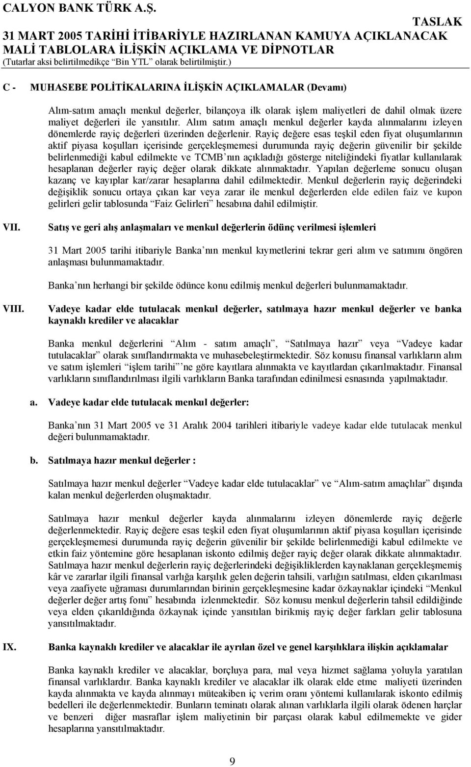 Rayiç değere esas teşkil eden fiyat oluşumlarının aktif piyasa koşulları içerisinde gerçekleşmemesi durumunda rayiç değerin güvenilir bir şekilde belirlenmediği kabul edilmekte ve TCMB nın açıkladığı