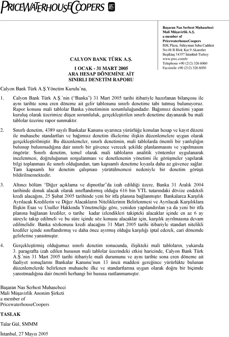 nin ( Banka ) 31 Mart 2005 tarihi itibariyle hazırlanan bilançosu ile aynı tarihte sona eren döneme ait gelir tablosunu sınırlı denetime tabi tutmuş bulunuyoruz.