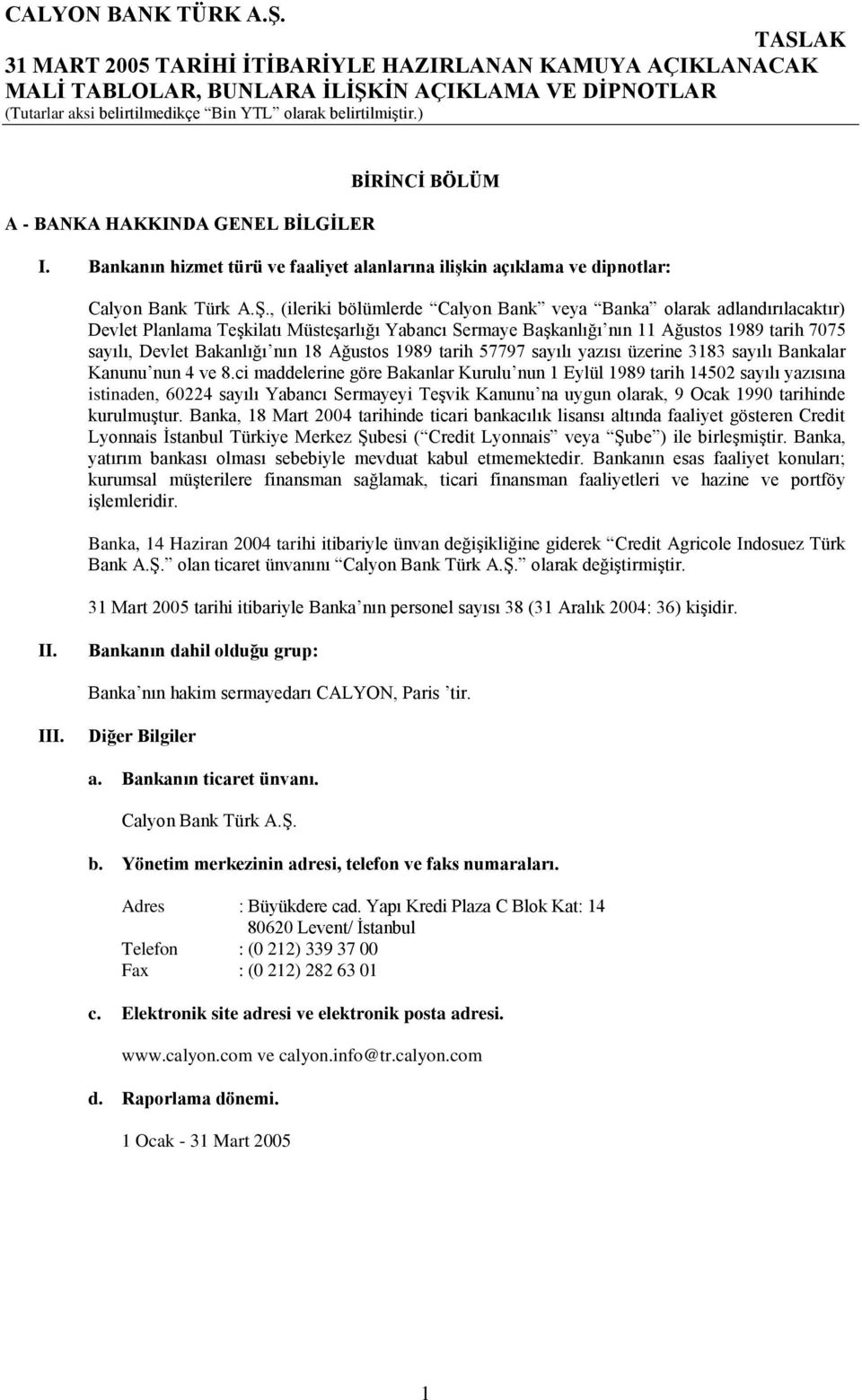 , (ileriki bölümlerde Calyon Bank veya Banka olarak adlandırılacaktır) Devlet Planlama Teşkilatı Müsteşarlığı Yabancı Sermaye Başkanlığı nın 11 Ağustos 1989 tarih 7075 sayılı, Devlet Bakanlığı nın 18