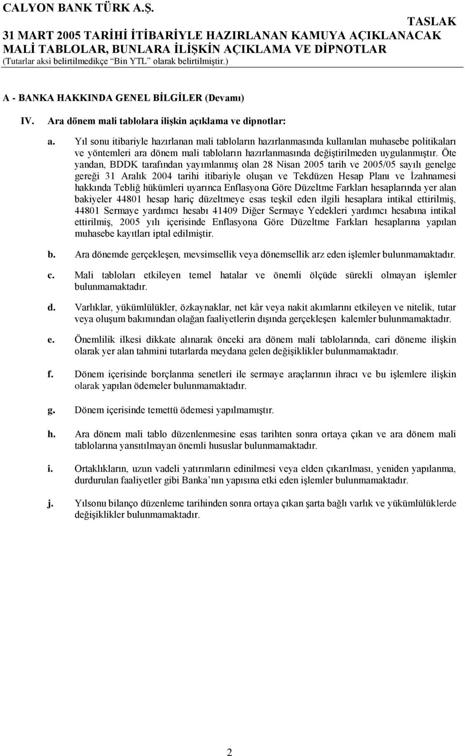 Öte yandan, BDDK tarafından yayımlanmış olan 28 Nisan 2005 tarih ve 2005/05 sayılı genelge gereği 31 Aralık 2004 tarihi itibariyle oluşan ve Tekdüzen Hesap Planı ve İzahnamesi hakkında Tebliğ