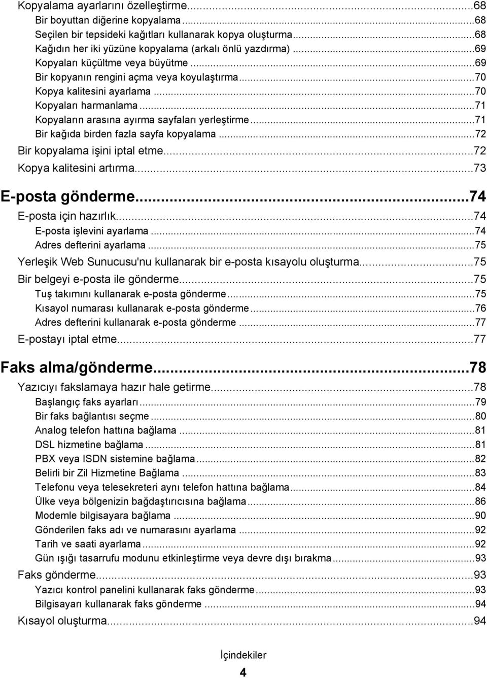 ..71 Bir kağıda birden fazla sayfa kopyalama...72 Bir kopyalama işini iptal etme...72 Kopya kalitesini artırma...73 E-posta gönderme...74 E-posta için hazırlık...74 E-posta işlevini ayarlama.