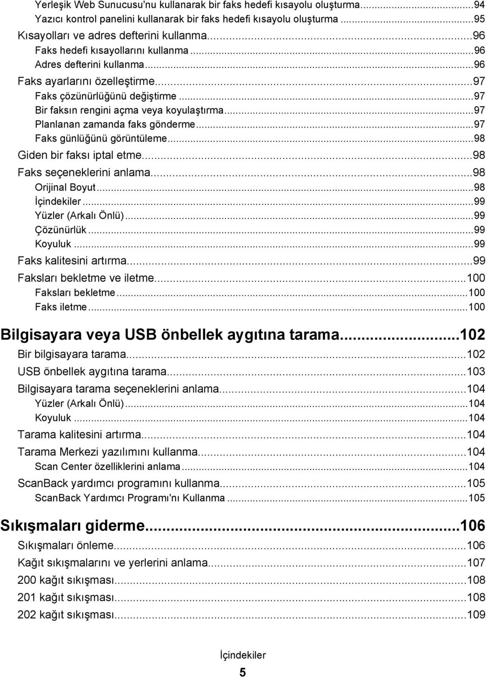 ..97 Planlanan zamanda faks gönderme...97 Faks günlüğünü görüntüleme...98 Giden bir faksı iptal etme...98 Faks seçeneklerini anlama...98 Orijinal Boyut...98 İçindekiler...99 Yüzler (Arkalı Önlü).