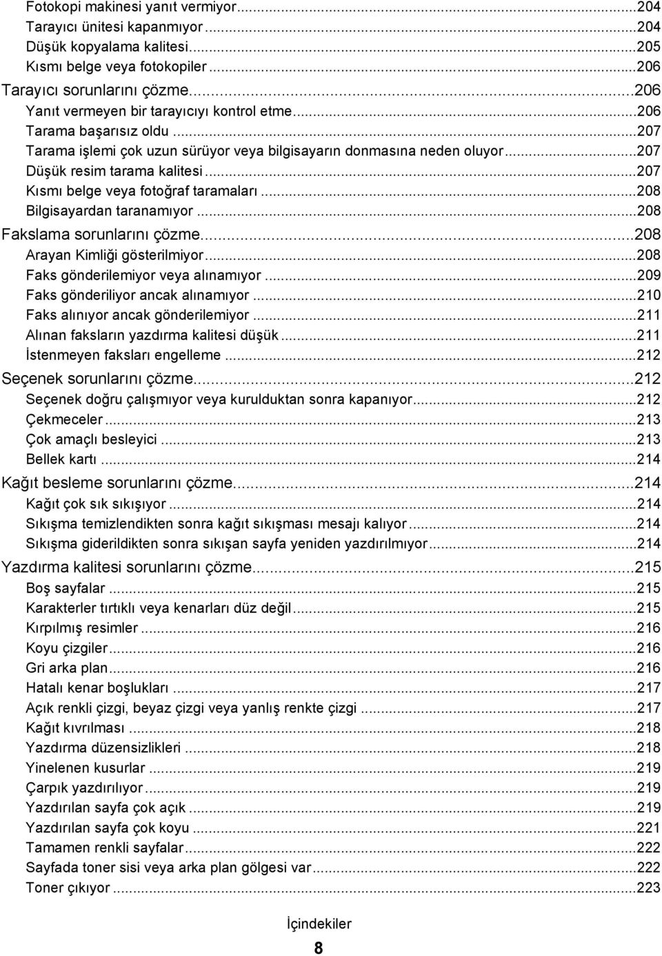 ..207 Kısmı belge veya fotoğraf taramaları...208 Bilgisayardan taranamıyor...208 Fakslama sorunlarını çözme...208 Arayan Kimliği gösterilmiyor...208 Faks gönderilemiyor veya alınamıyor.