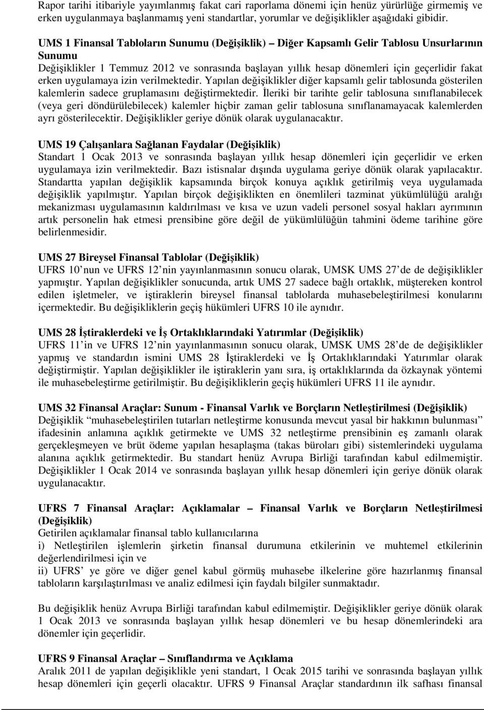 uygulamaya izin verilmektedir. Yapılan değişiklikler diğer kapsamlı gelir tablosunda gösterilen kalemlerin sadece gruplamasını değiştirmektedir.