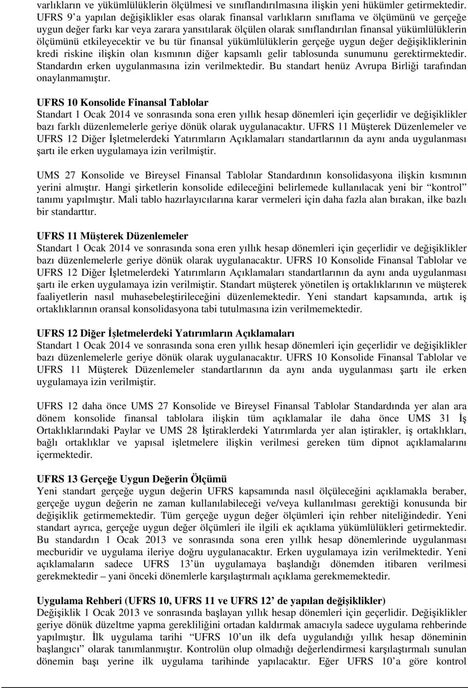 ölçümünü etkileyecektir ve bu tür finansal yükümlülüklerin gerçeğe uygun değer değişikliklerinin kredi riskine ilişkin olan kısmının diğer kapsamlı gelir tablosunda sunumunu gerektirmektedir.