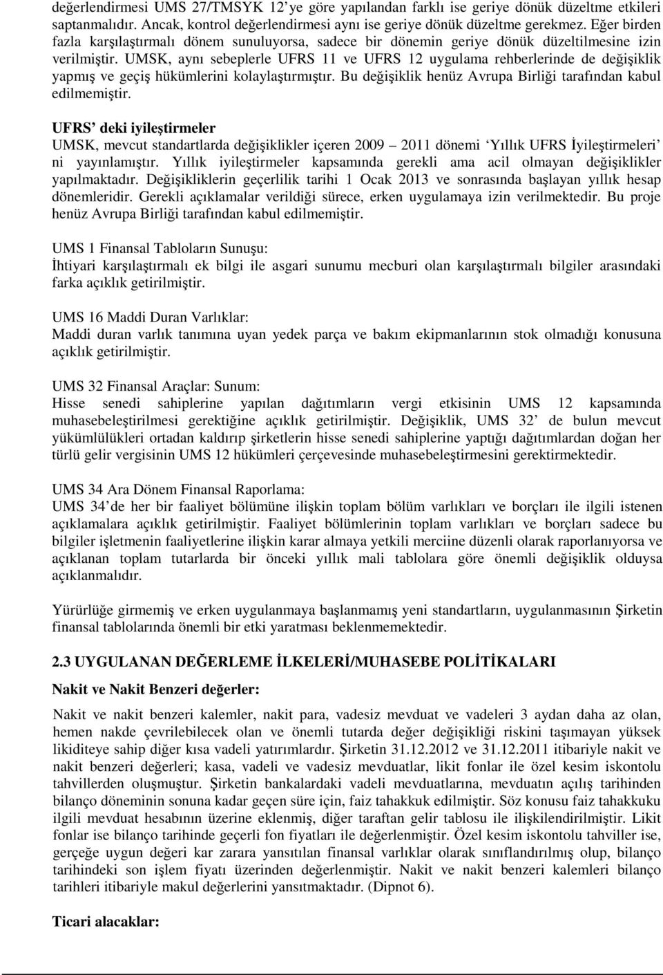 UMSK, aynı sebeplerle UFRS 11 ve UFRS 12 uygulama rehberlerinde de değişiklik yapmış ve geçiş hükümlerini kolaylaştırmıştır. Bu değişiklik henüz Avrupa Birliği tarafından kabul edilmemiştir.