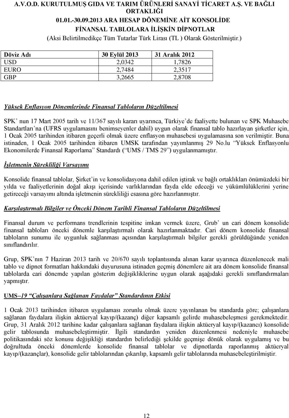 tarihinden itibaren geçerli olmak üzere enflasyon muhasebesi uygulamasına son verilmiştir. Buna istinaden, 1 Ocak 2005 tarihinden itibaren UMSK tarafından yayımlanmış 29 No.