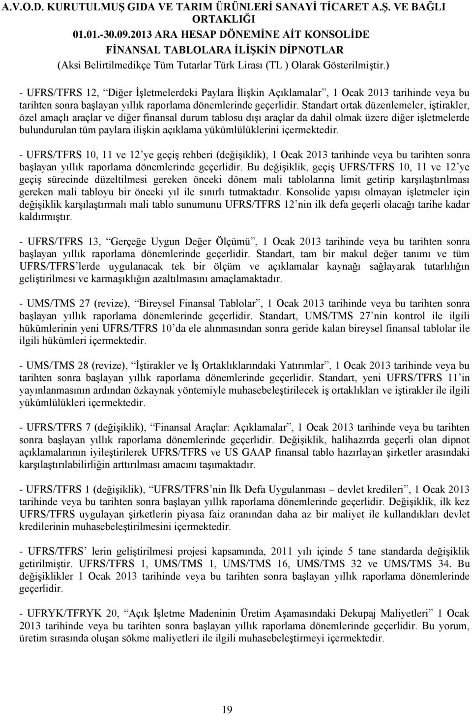 yükümlülüklerini içermektedir. - UFRS/TFRS 10, 11 ve 12 ye geçiş rehberi (değişiklik), 1 Ocak 2013 tarihinde veya bu tarihten sonra başlayan yıllık raporlama dönemlerinde geçerlidir.