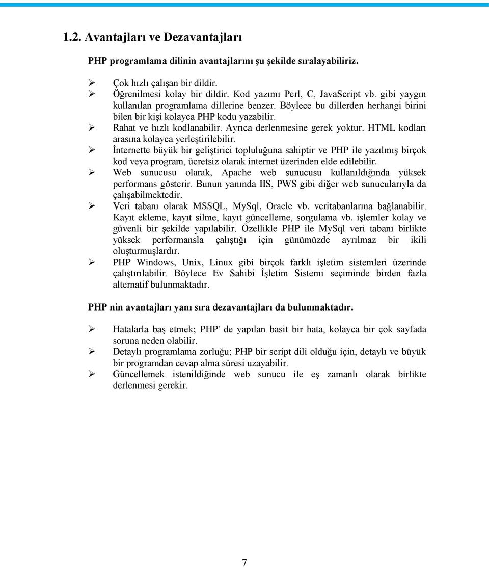 HTML kodları arasına kolayca yerleştirilebilir. İnternette büyük bir geliştirici topluluğuna sahiptir ve PHP ile yazılmış birçok kod veya program, ücretsiz olarak internet üzerinden elde edilebilir.