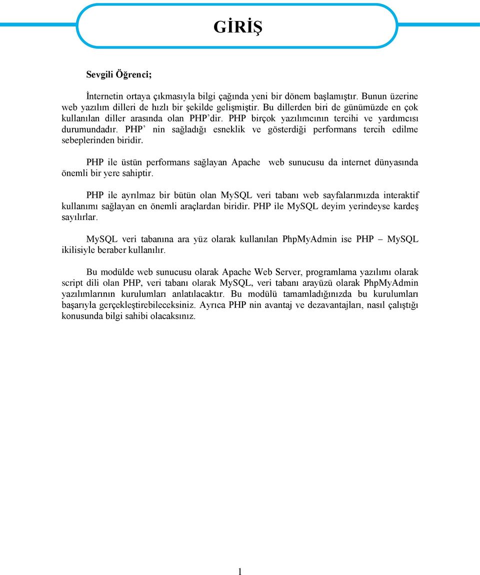 PHP nin sağladığı esneklik ve gösterdiği performans tercih edilme sebeplerinden biridir. PHP ile üstün performans sağlayan Apache web sunucusu da internet dünyasında önemli bir yere sahiptir.