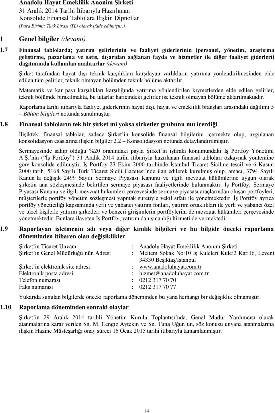 dağıtımında kullanılan anahtarlar (devamı) Şirket tarafından hayat dışı teknik karşılıkları karşılayan varlıkların yatırıma yönlendirilmesinden elde edilen tüm gelirler, teknik olmayan bölümden