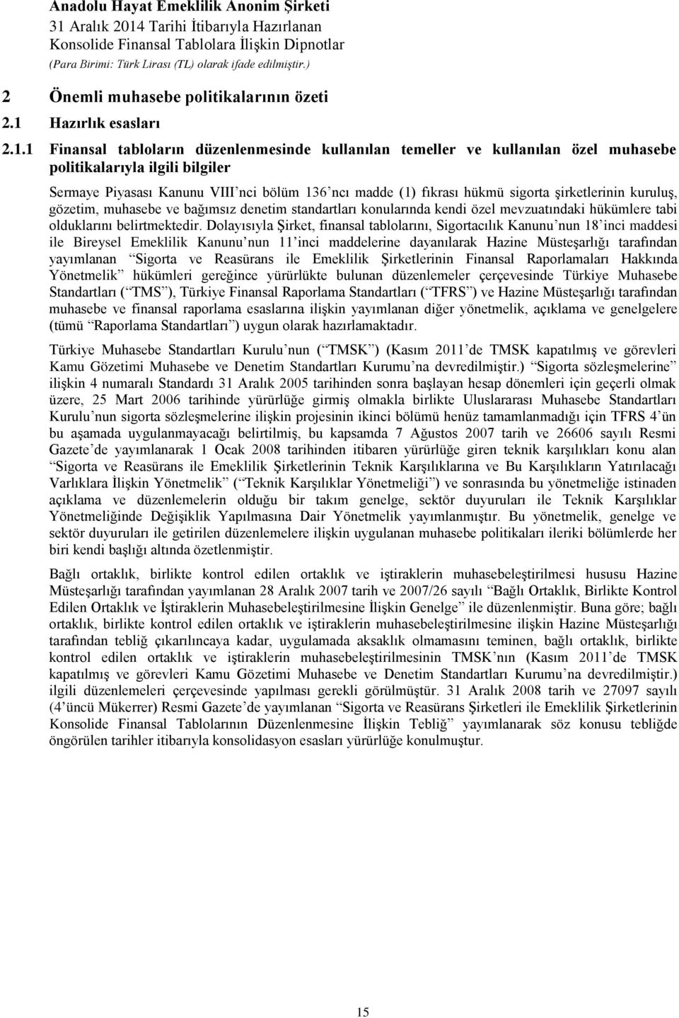 1 Finansal tabloların düzenlenmesinde kullanılan temeller ve kullanılan özel muhasebe politikalarıyla ilgili bilgiler Sermaye Piyasası Kanunu VIII nci bölüm 136 ncı madde (1) fıkrası hükmü sigorta
