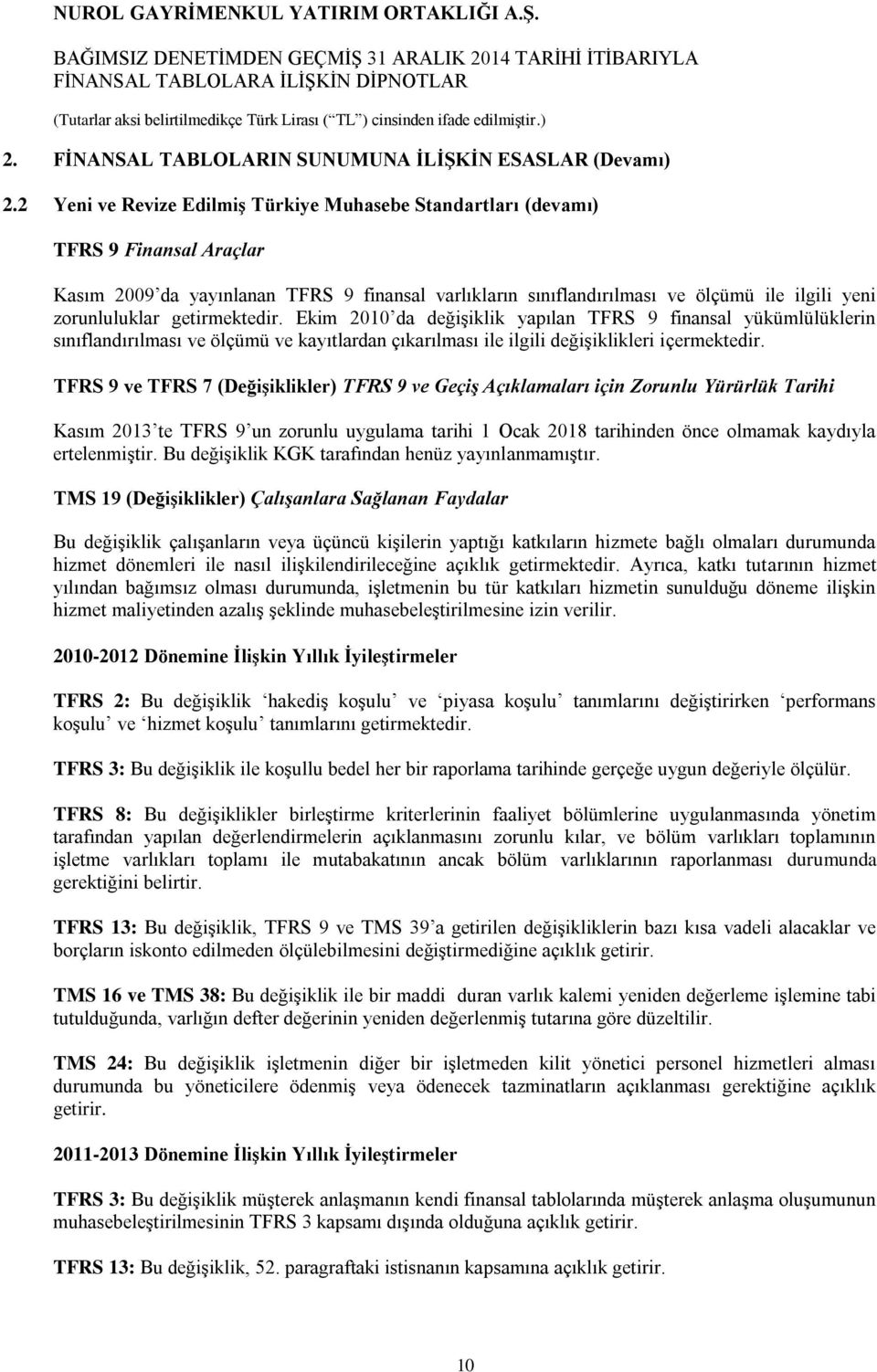 getirmektedir. Ekim 2010 da değişiklik yapılan TFRS 9 finansal yükümlülüklerin sınıflandırılması ve ölçümü ve kayıtlardan çıkarılması ile ilgili değişiklikleri içermektedir.