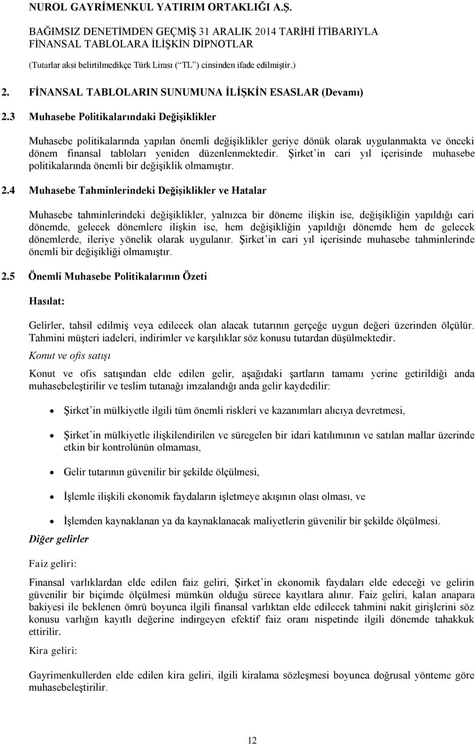 Şirket in cari yıl içerisinde muhasebe politikalarında önemli bir değişiklik olmamıştır. 2.