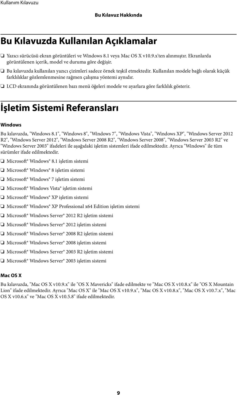 Kullanılan modele bağlı olarak küçük farklılıklar gözlemlenmesine rağmen çalışma yöntemi aynıdır. LCD ekranında görüntülenen bazı menü öğeleri modele ve ayarlara göre farklılık gösterir.