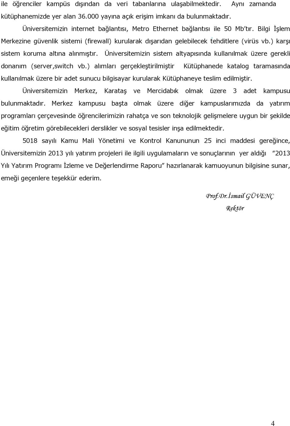 ) karşı sistem koruma altına alınmıştır. Üniversitemizin sistem altyapısında kullanılmak üzere gerekli donanım (server,switch vb.