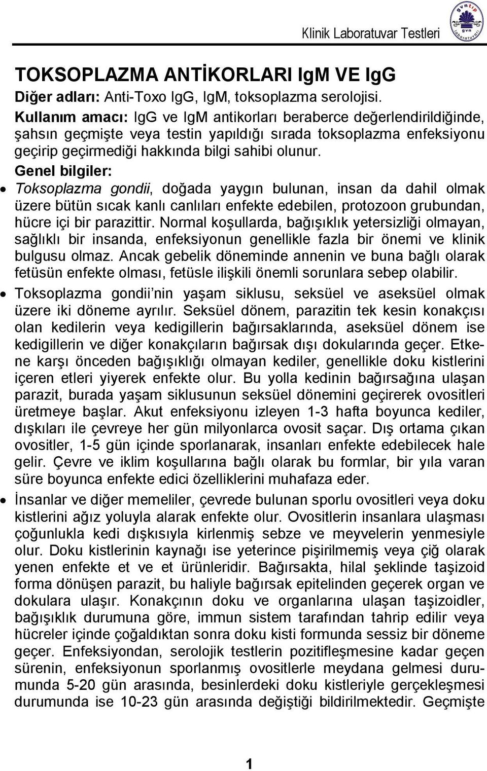 Genel bilgiler: Toksoplazma gondii, doğada yaygın bulunan, insan da dahil olmak üzere bütün sıcak kanlı canlıları enfekte edebilen, protozoon grubundan, hücre içi bir parazittir.