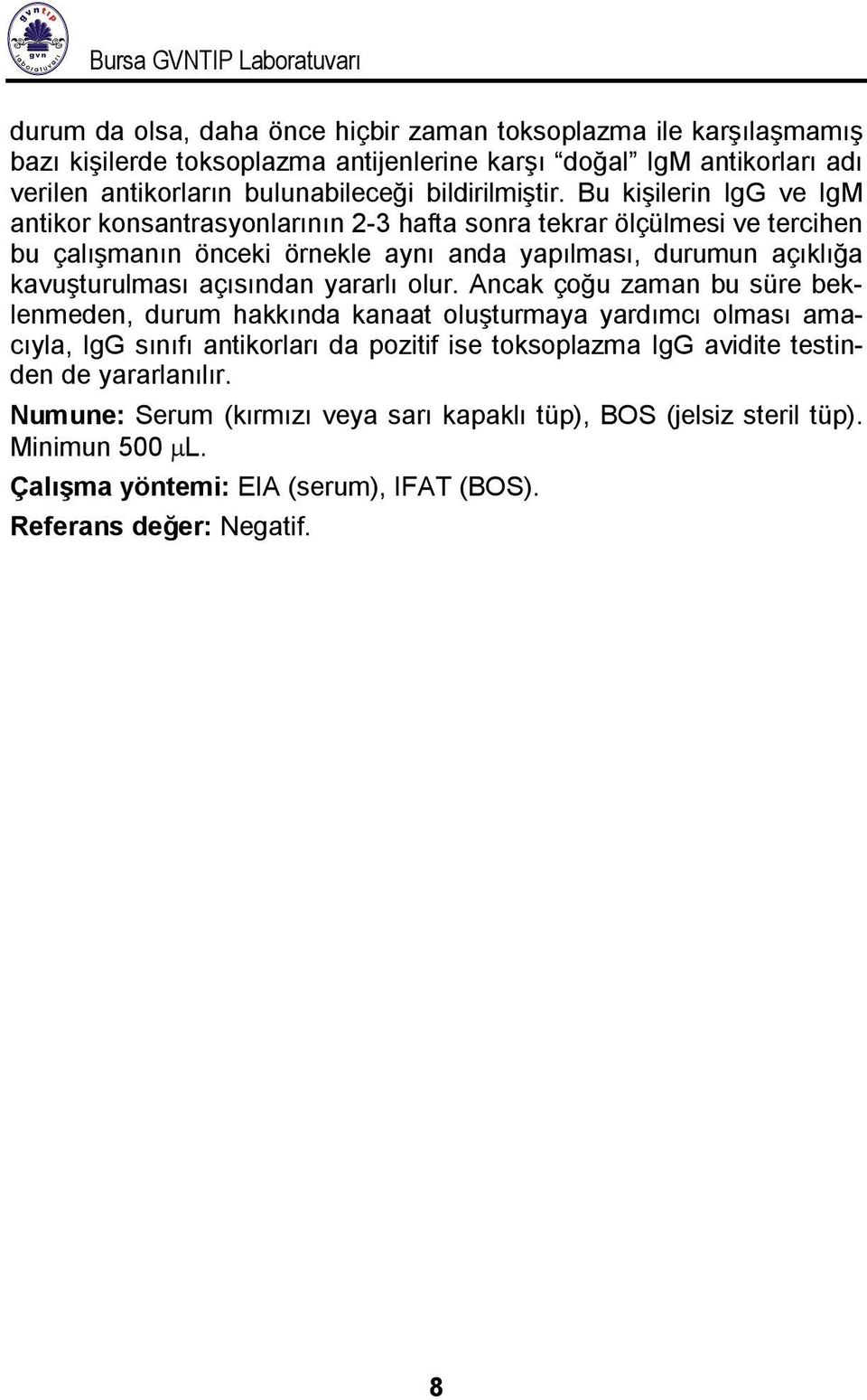 Bu kişilerin IgG ve IgM antikor konsantrasyonlarının 2-3 hafta sonra tekrar ölçülmesi ve tercihen bu çalışmanın önceki örnekle aynı anda yapılması, durumun açıklığa kavuşturulması açısından