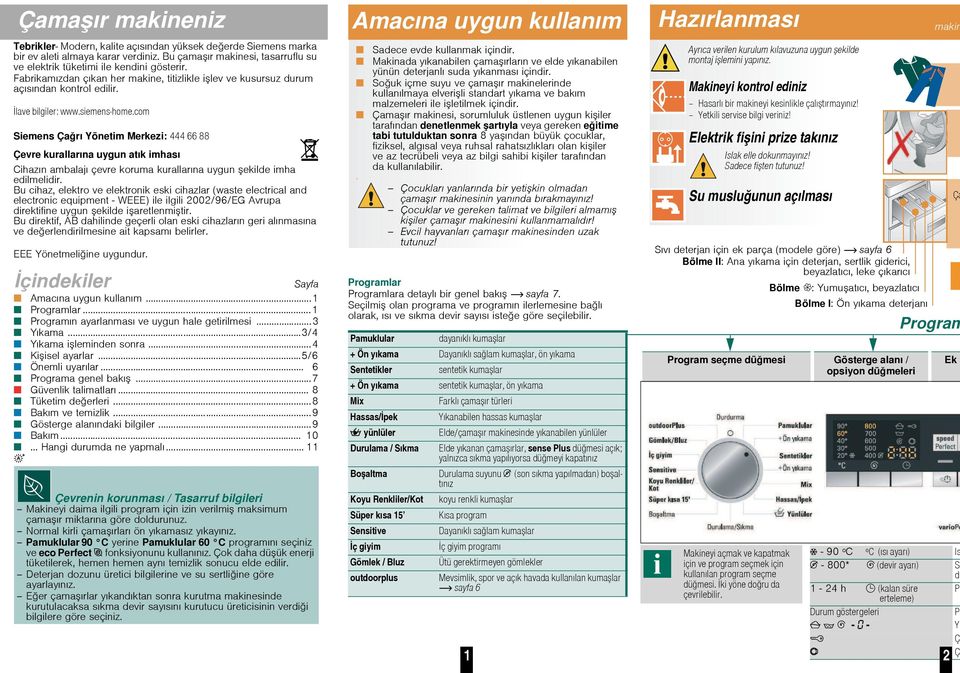 com Siemens Çarı Yönetim Merkezi: 444 66 88 Çevre kurallarına uygun atık imhası çindekiler Cihazın ambalajı çevre koruma kurallarına uygun ekilde imha edilmelidir.