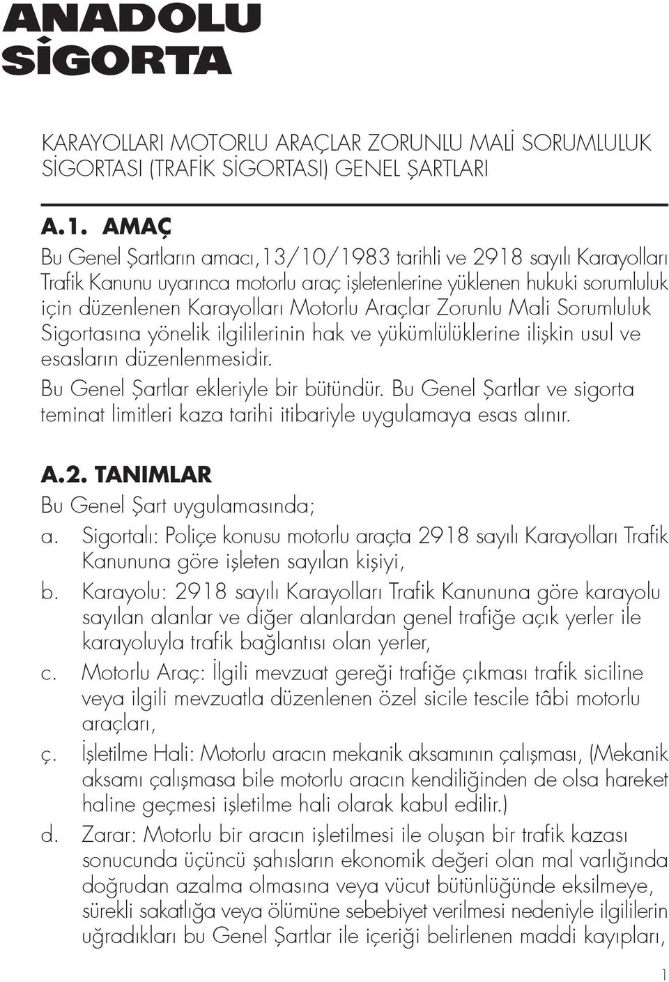 Zorunlu Mali Sorumluluk Sigortasına yönelik ilgililerinin hak ve yükümlülüklerine iliflkin usul ve esasların düzenlenmesidir. Bu Genel fiartlar ekleriyle bir bütündür.